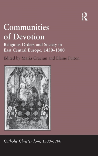 Communities of Devotion : Religious Orders and Society in East Central Europe, 1450-1800, Hardback Book