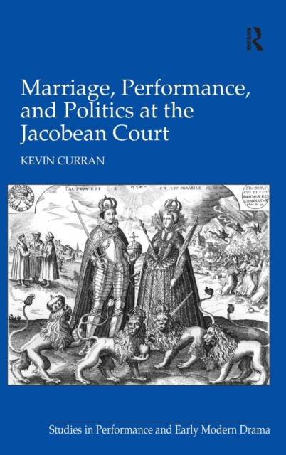 Marriage, Performance, and Politics at the Jacobean Court, Hardback Book