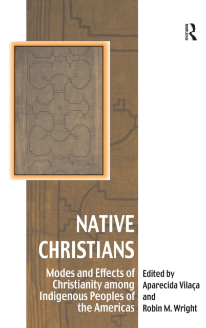 Native Christians : Modes and Effects of Christianity among Indigenous Peoples of the Americas, Hardback Book