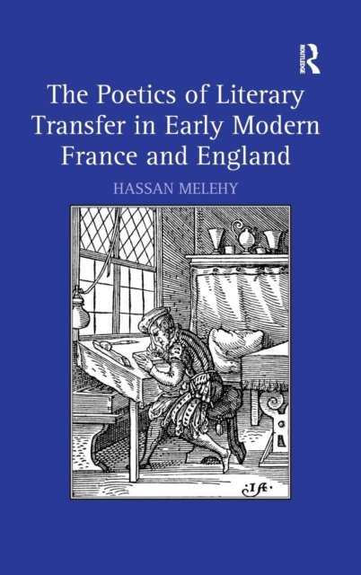 The Poetics of Literary Transfer in Early Modern France and England, Hardback Book