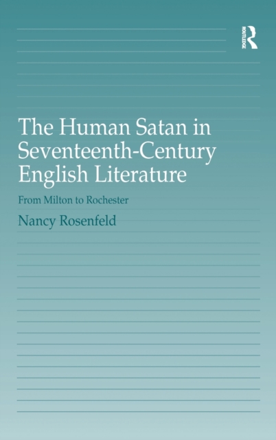 The Human Satan in Seventeenth-Century English Literature : From Milton to Rochester, Hardback Book