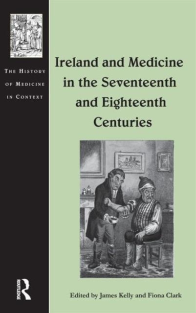Ireland and Medicine in the Seventeenth and Eighteenth Centuries, Hardback Book