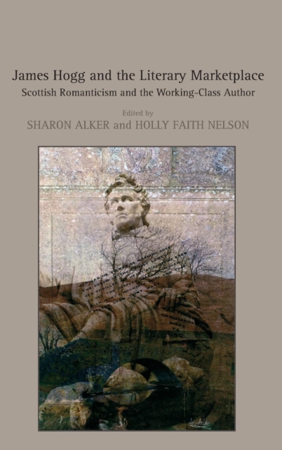 James Hogg And The Literary Marketplace : Scottish Romanticism and the Working-Class Author, Hardback Book