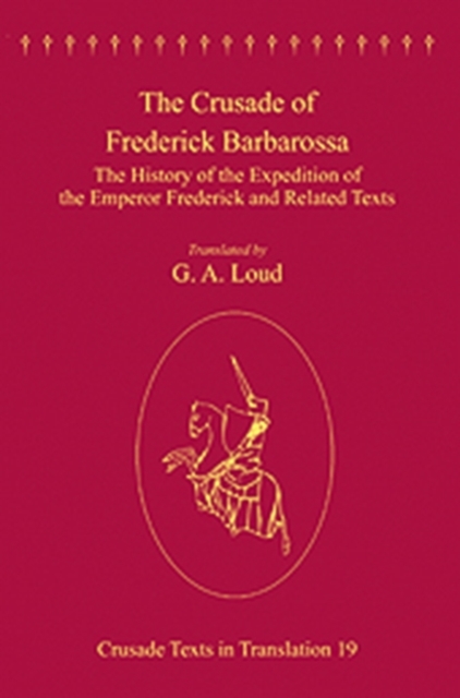 The Crusade of Frederick Barbarossa : The History of the Expedition of the Emperor Frederick and Related Texts, Hardback Book