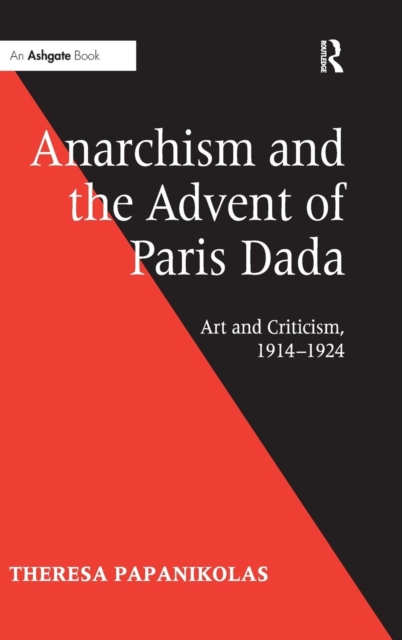 Anarchism and the Advent of Paris Dada : Art and Criticism, 1914-1924, Hardback Book