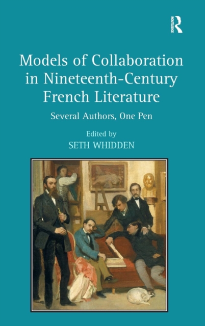 Models of Collaboration in Nineteenth-Century French Literature : Several Authors, One Pen, Hardback Book