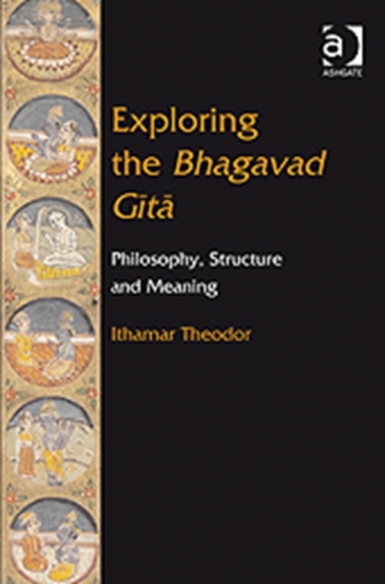 Exploring the Bhagavad Gita : Philosophy, Structure and Meaning, Hardback Book