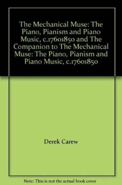 The Mechanical Muse: The Piano, Pianism and Piano Music, c.1760-1850 and The Companion to The Mechanical Muse: The Piano, Pianism and Piano Music, c.1760-1850 : 2 Volume Set, Undefined Book