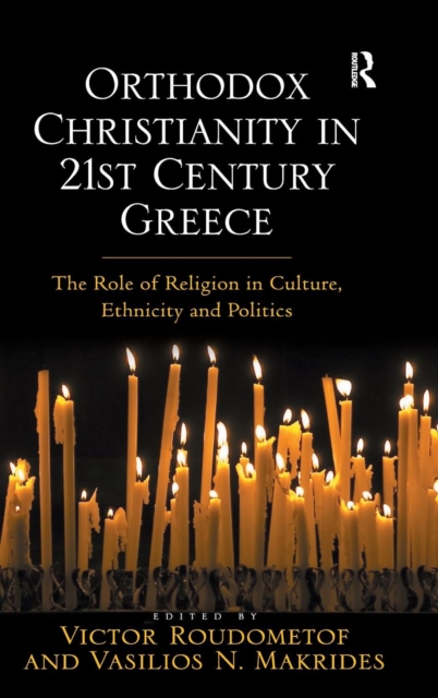 Orthodox Christianity in 21st Century Greece : The Role of Religion in Culture, Ethnicity and Politics, Hardback Book