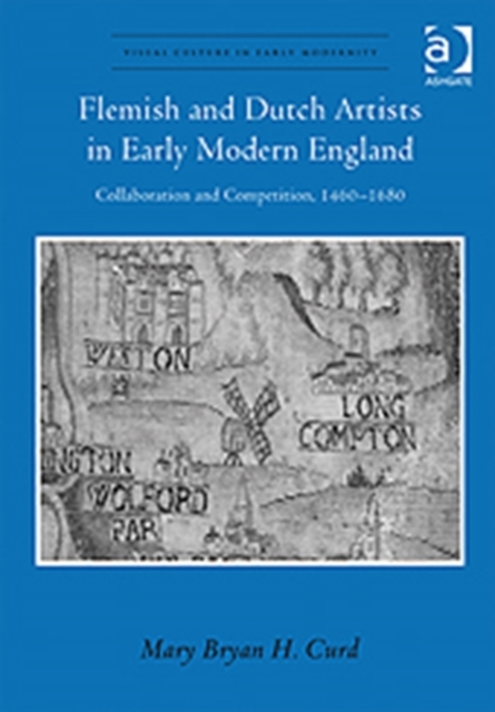 Flemish and Dutch Artists in Early Modern England : Collaboration and Competition, 1460-1680, Hardback Book