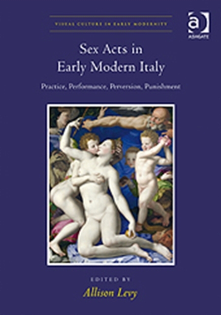 Sex Acts in Early Modern Italy : Practice, Performance, Perversion, Punishment, Hardback Book