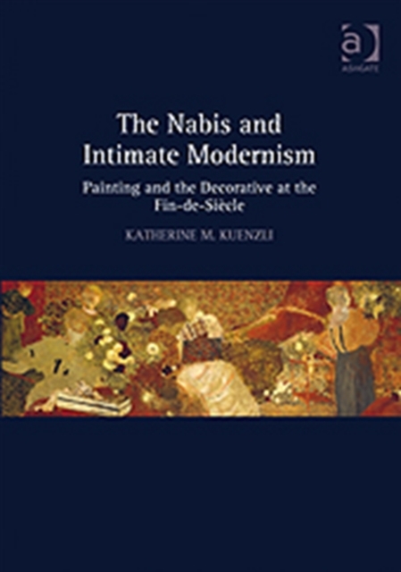 The Nabis and Intimate Modernism : Painting and the Decorative at the Fin-de-Siecle, Hardback Book