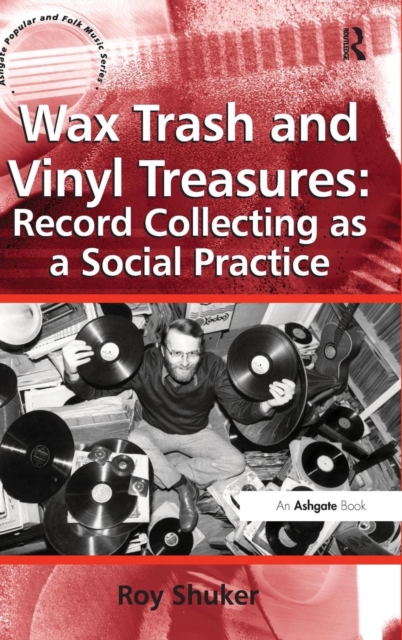 Wax Trash and Vinyl Treasures: Record Collecting as a Social Practice, Hardback Book
