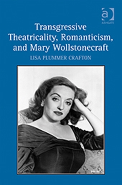 Transgressive Theatricality, Romanticism, and Mary Wollstonecraft, Hardback Book