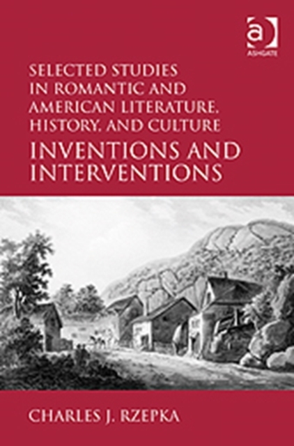 Selected Studies in Romantic and American Literature, History, and Culture : Inventions and Interventions, Hardback Book