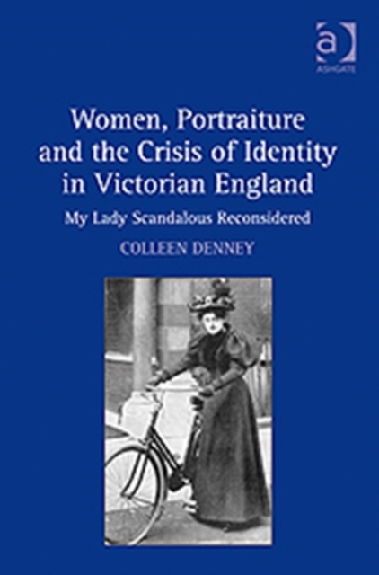 Women, Portraiture and the Crisis of Identity in Victorian England : My Lady Scandalous Reconsidered, Hardback Book