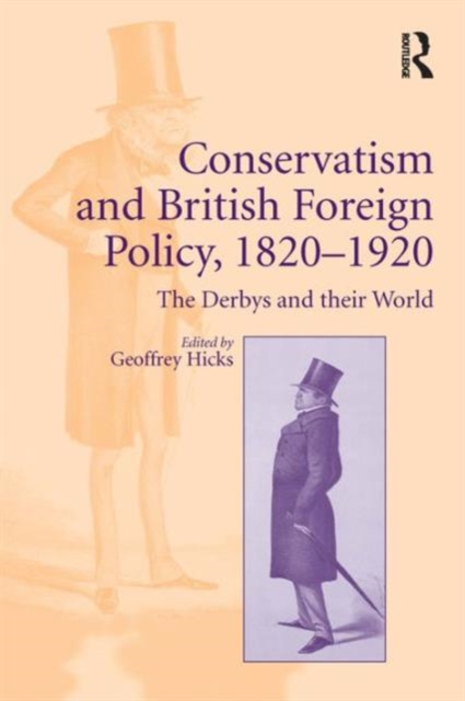 Conservatism and British Foreign Policy, 1820–1920 : The Derbys and their World, Hardback Book