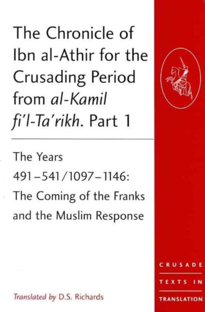 The Chronicle of Ibn al-Athir for the Crusading Period from al-Kamil fi'l-Ta'rikh. Parts 1-3 : The Years 491-629/1097-1231, Undefined Book