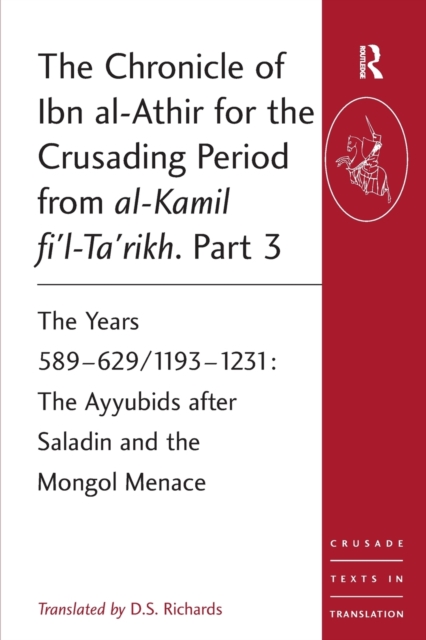 The Chronicle of Ibn al-Athir for the Crusading Period from al-Kamil fi'l-Ta'rikh. Part 3 : The Years 589–629/1193–1231: The Ayyubids after Saladin and the Mongol Menace, Paperback / softback Book