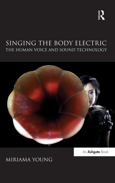 Singing the Body Electric: The Human Voice and Sound Technology, Hardback Book