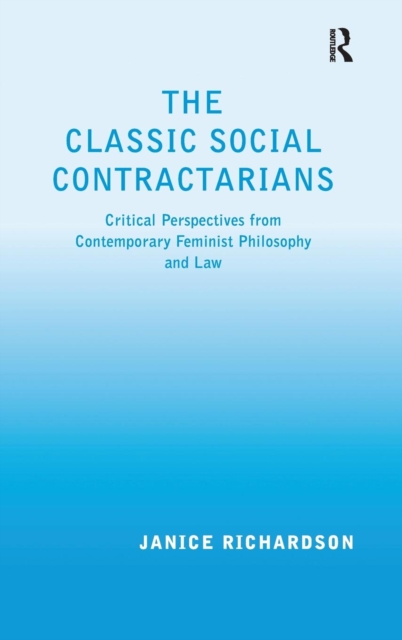 The Classic Social Contractarians : Critical Perspectives from Contemporary Feminist Philosophy and Law, Hardback Book