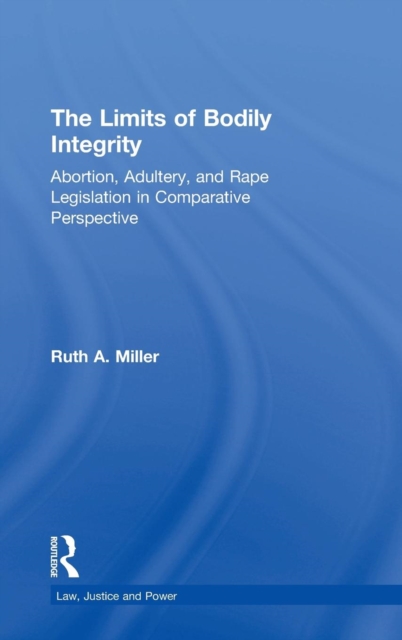 The Limits of Bodily Integrity : Abortion, Adultery, and Rape Legislation in Comparative Perspective, Hardback Book