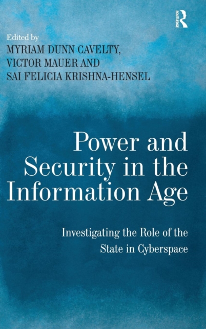 Power and Security in the Information Age : Investigating the Role of the State in Cyberspace, Hardback Book