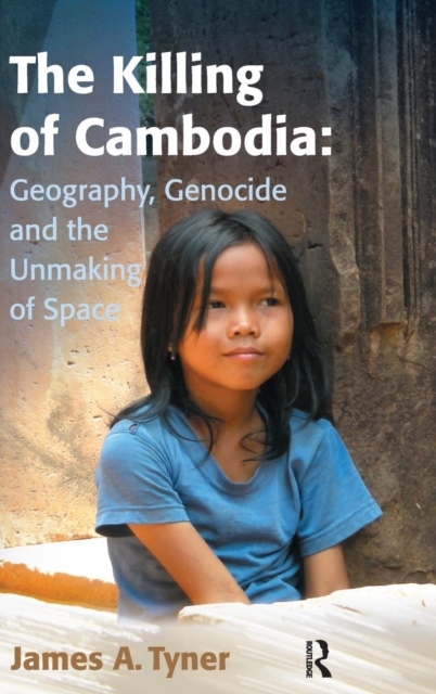 The Killing of Cambodia: Geography, Genocide and the Unmaking of Space, Hardback Book