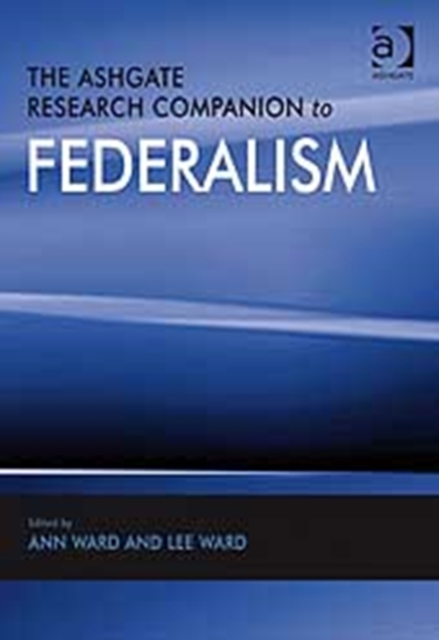 The Ashgate Research Companion to Federalism, Hardback Book