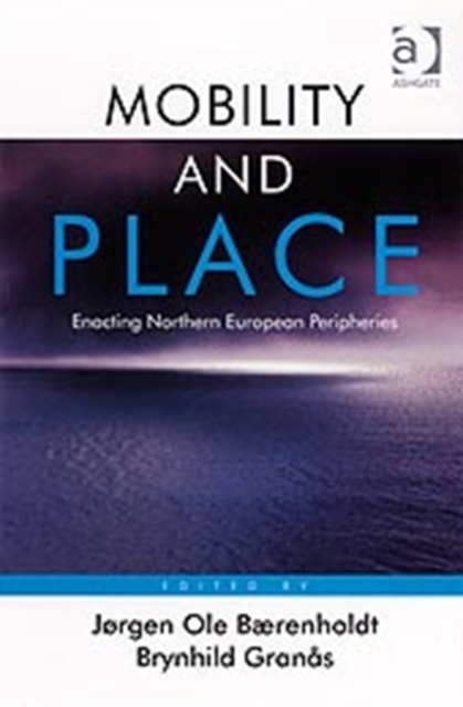 Mobility and Place : Enacting Northern European Peripheries, Hardback Book