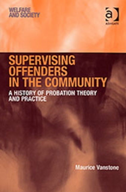 Supervising Offenders in the Community : A History of Probation Theory and Practice, Paperback / softback Book