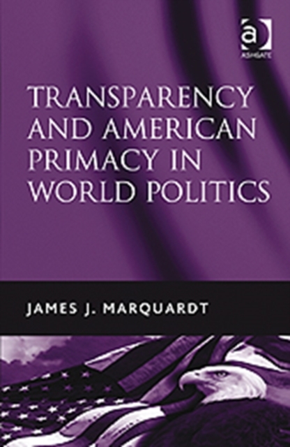 Transparency and American Primacy in World Politics, Hardback Book