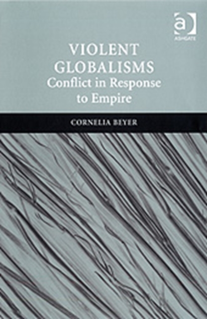 Violent Globalisms : Conflict in Response to Empire, Hardback Book