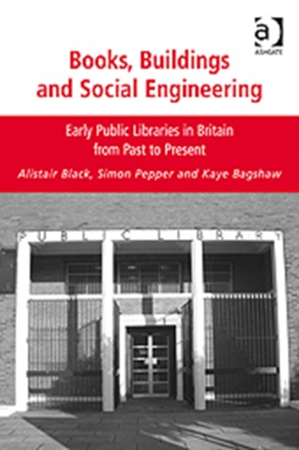 Books, Buildings and Social Engineering : Early Public Libraries in Britain from Past to Present, Hardback Book