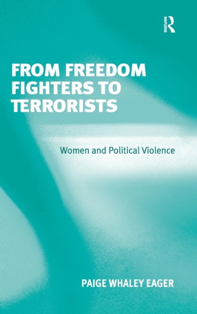 From Freedom Fighters to Terrorists : Women and Political Violence, Hardback Book