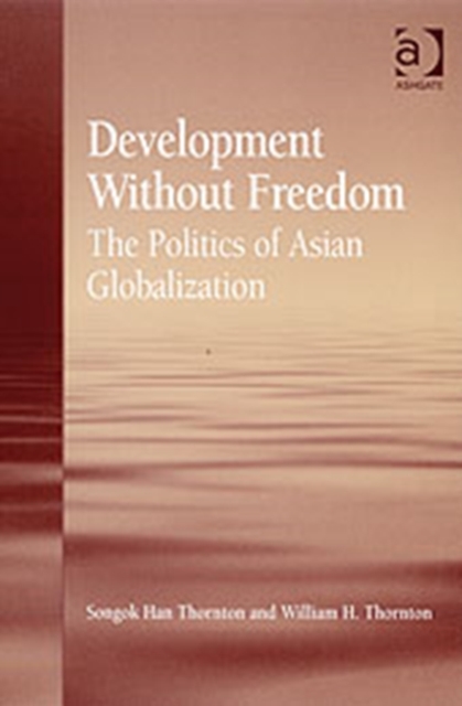 Development Without Freedom : The Politics of Asian Globalization, Hardback Book