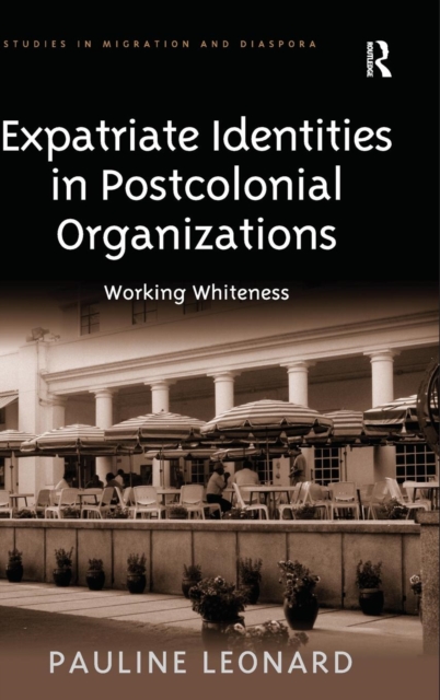Expatriate Identities in Postcolonial Organizations : Working Whiteness, Hardback Book