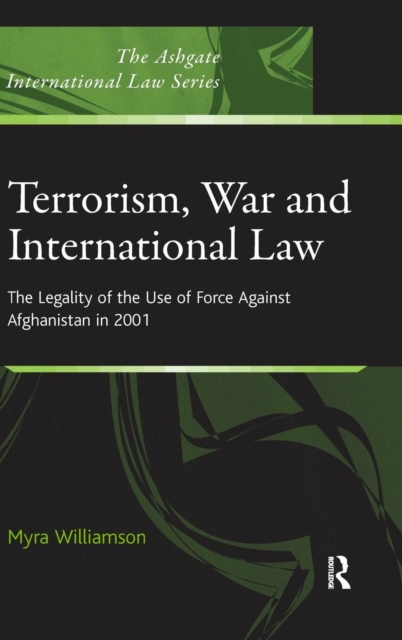 Terrorism, War and International Law : The Legality of the Use of Force Against Afghanistan in 2001, Hardback Book