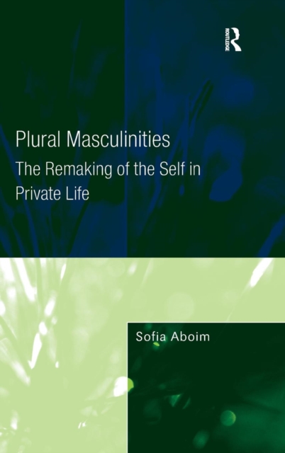 Plural Masculinities : The Remaking of the Self in Private Life, Hardback Book