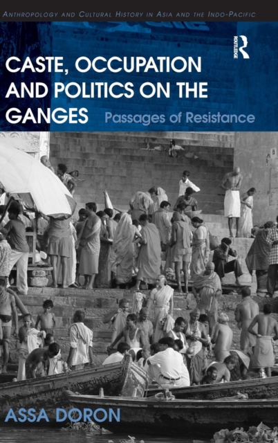 Caste, Occupation and Politics on the Ganges : Passages of Resistance, Hardback Book