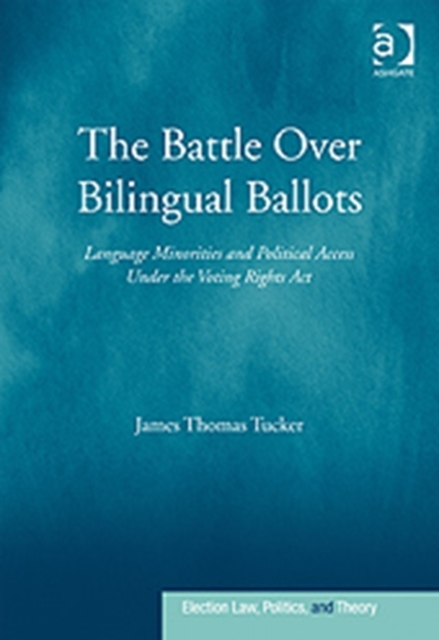 The Battle Over Bilingual Ballots : Language Minorities and Political Access Under the Voting Rights Act, Hardback Book