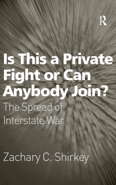 Is This a Private Fight or Can Anybody Join? : The Spread of Interstate War, Hardback Book