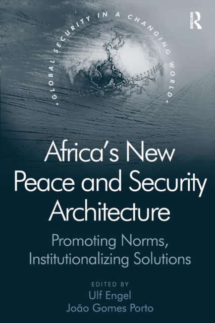 Africa's New Peace and Security Architecture : Promoting Norms, Institutionalizing Solutions, Paperback / softback Book