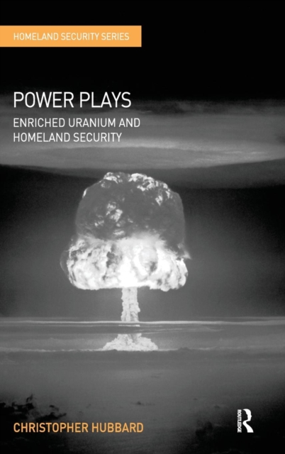 Power Plays : Enriched Uranium and Homeland Security, Hardback Book