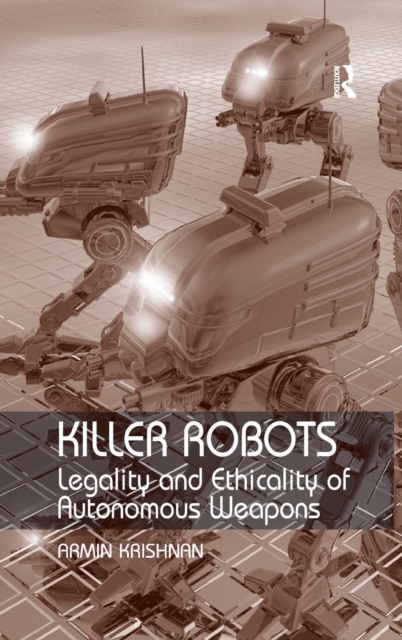 Killer Robots : Legality and Ethicality of Autonomous Weapons, Hardback Book