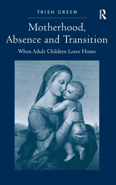 Motherhood, Absence and Transition : When Adult Children Leave Home, Hardback Book