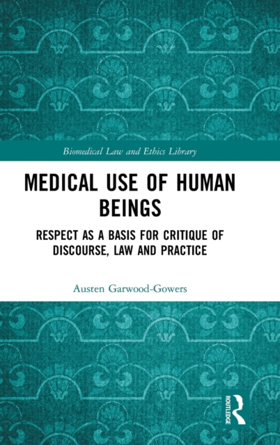 Medical Use of Human Beings : Respect as a Basis for Critique of Discourse, Law and Practice, Hardback Book