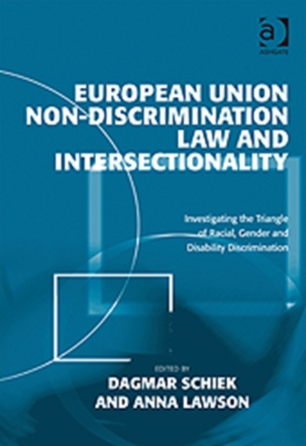 European Union Non-Discrimination Law and Intersectionality : Investigating the Triangle of Racial, Gender and Disability Discrimination, Hardback Book