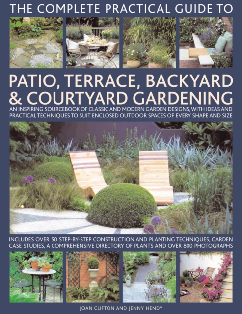 Complete Practical Guide to Patio, Terrace, Backyard and Courtyard Gardening, Hardback Book