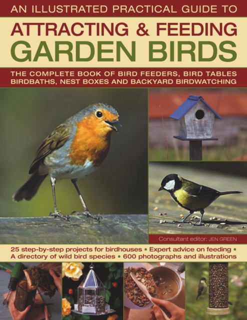 The Illustrated Practical Guide to Birds in the Garden : The Complete Book of Bird Feeders, Bird Tables, Birdbaths, Nest Boxes and Backyard Birdwatching, Hardback Book
